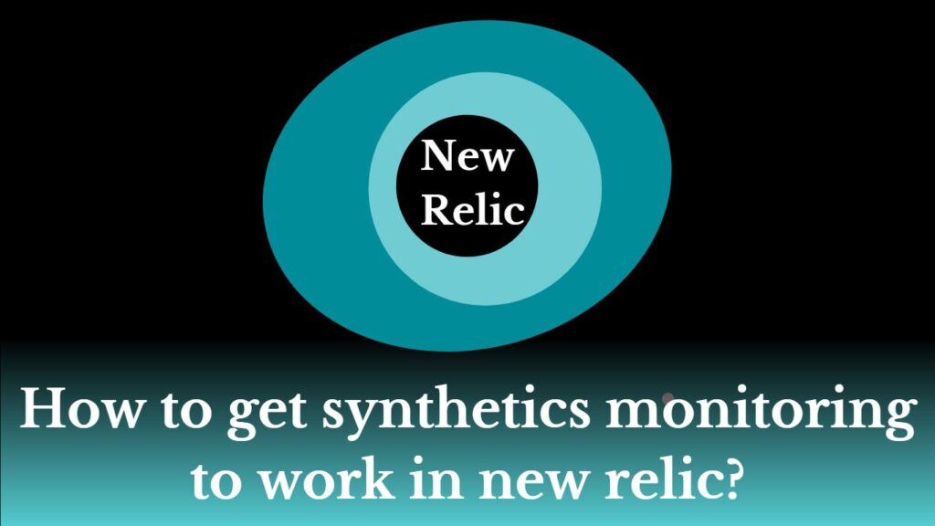 How to get synthetics monitoring to work in new relic?