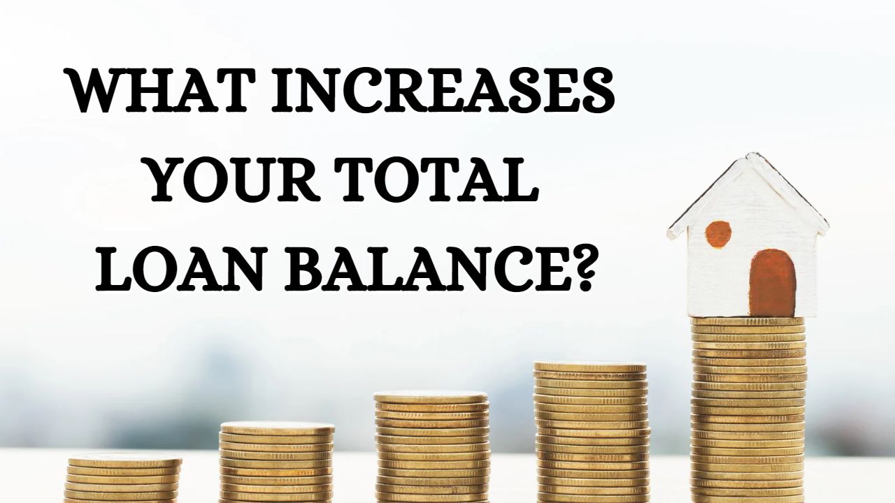 what increases your total loan balance?