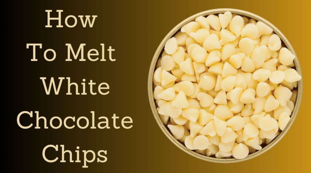 How to melt white chocolate chips