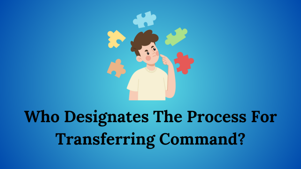 Who designates the process for transferring command DailyPostman
